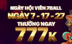 NGÀY HỘI VIÊN 7BALL - NGÀY 7 17 27 THƯỞNG NGAY 777K