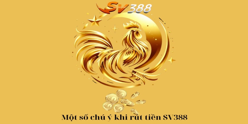 Vài lưu ý giúp người chơi rút tiền SV388 dễ dàng