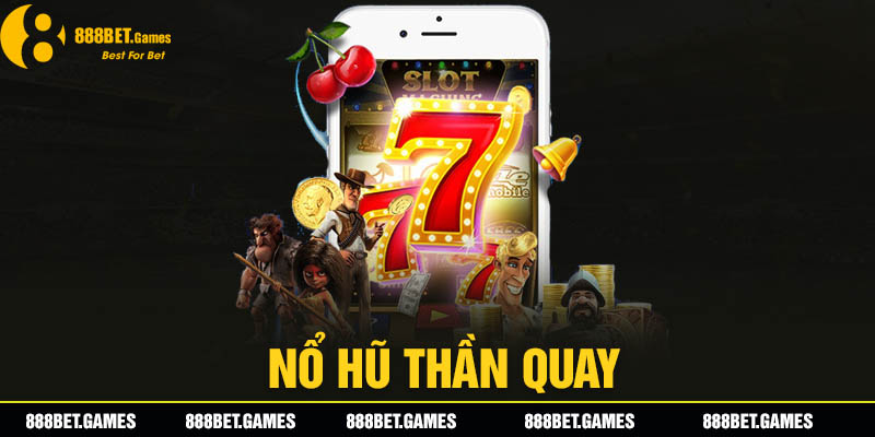 Game Nổ Hũ Thần Quay - Sân Chơi Uy Tín, Nạp Rút Nhanh Chóng