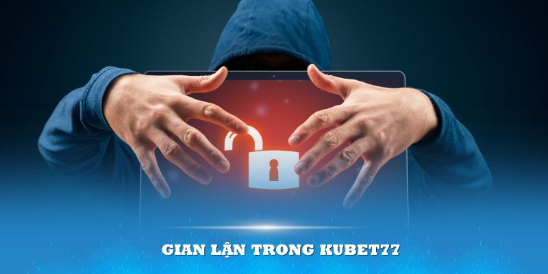 Gian lận trong Kubet77 và hình thức xử lý thích đáng