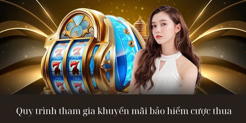 Các bước tham gia khuyến mãi bảo hiểm cược thua