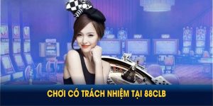 Chơi Có Trách Nhiệm Tại 88CLB Giúp Bạn Đảm Bảo Lợi Ích