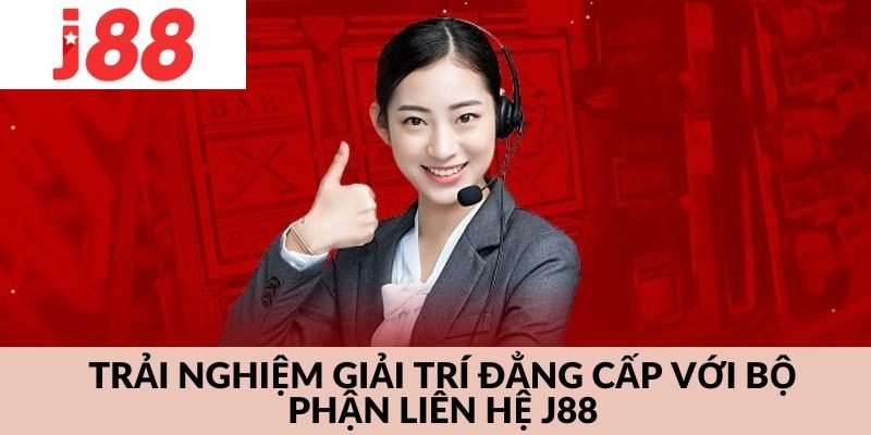 Trải nghiệm với bộ phận liên hệ J88