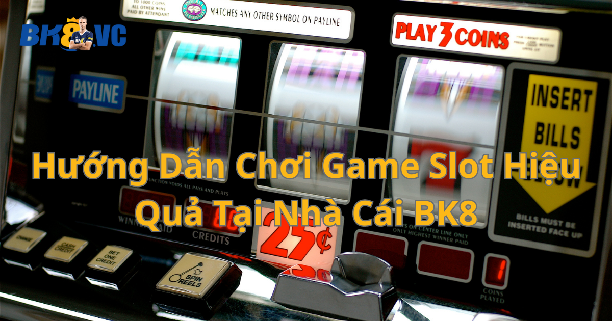 huong dan choi slot bk8 hieu qua - BK8 VC
