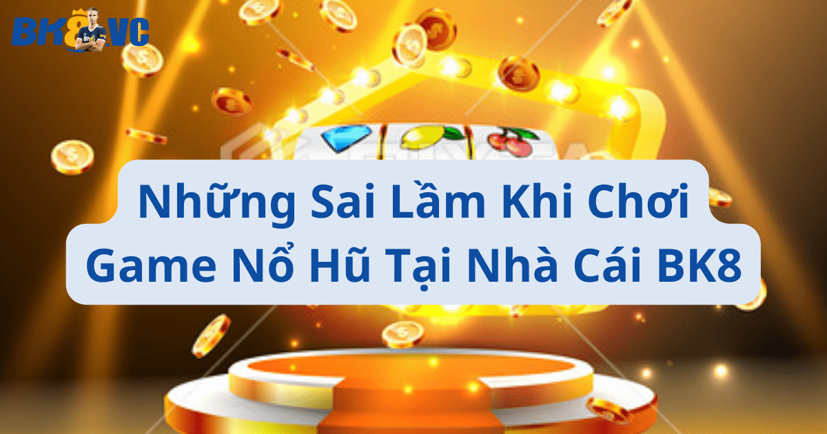 sai lam khi choi no hu bk8 - BK8 VC