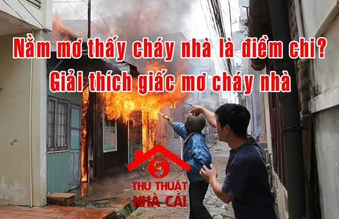 Mơ thấy cháy nhà là điềm gì? Giải thích giấc mơ thấy cháy nhà là gì?