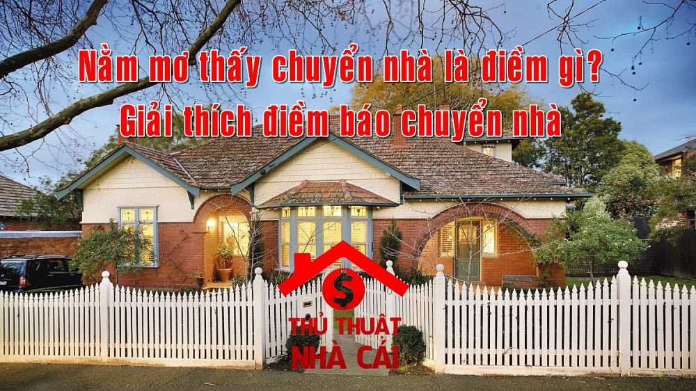 Mơ thấy chuyển nhà là điềm gì? Mơ thấy dọn nhà đánh số mấy?