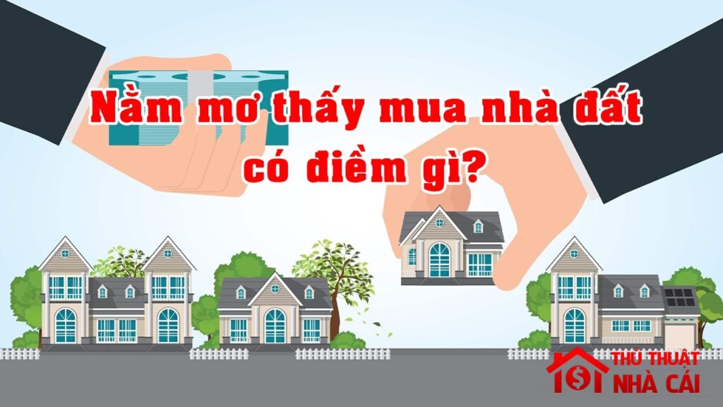 Mơ thấy mua nhà đất là điềm gì? Giải thích giấc mơ huyền bí