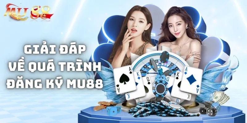 Giải đáp 1 số thắc mắc liên quan đến quá trình đăng ký MU88