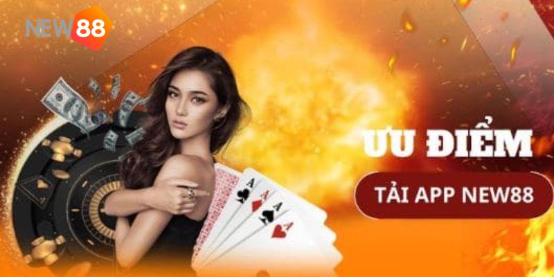 Tải ap New88 mang lại những ưu điểm nổi bật nào cho thành viên