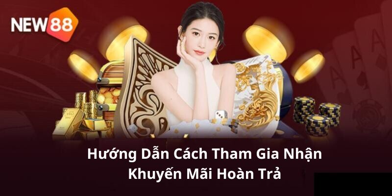 Cách tham gia nhận ưu đãi hoàn trả của nhà cái New88