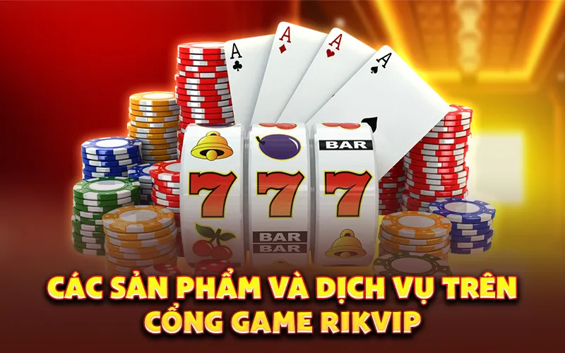 Các sản phẩm và dịch vụ trên cổng game Rikvip