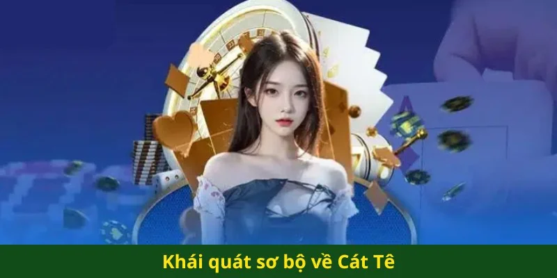 Khái quát sơ bộ về Cát Tê