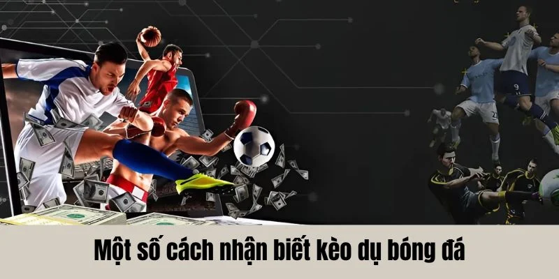 Một số cách nhận biết kèo dụ bóng đá