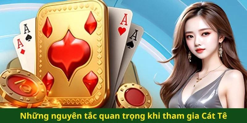 Những nguyên tắc quan trọng khi tham gia Cát Tê