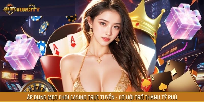 Áp dụng mẹo chơi casino trực tuyến - cơ hội trở thành tỷ phú