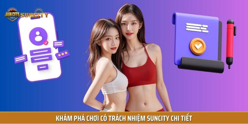 Khám phá chơi có trách nhiệm Suncity chi tiết
