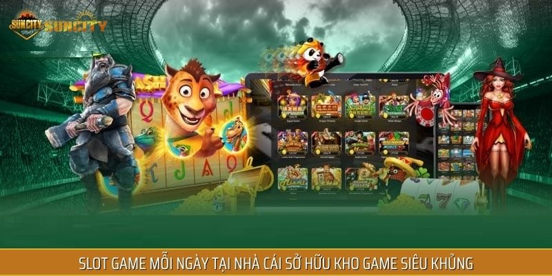 Slot game mỗi ngày tại nhà cái sở hữu kho game siêu khủng