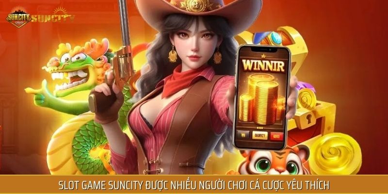 Slot game SUNCITY được nhiều người chơi cá cược yêu thích