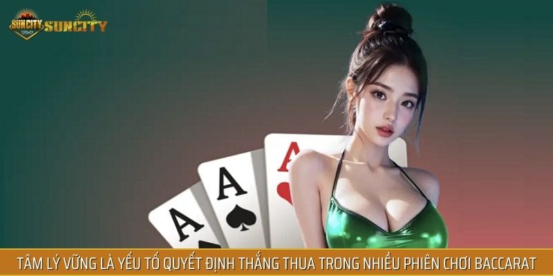 Tâm lý vững là yếu tố quyết định thắng thua trong nhiều phiên chơi baccarat