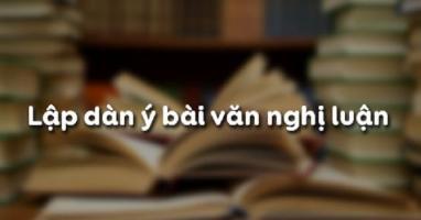 Bài soạn Lập dàn ý bài văn nghị luận (Ngữ Văn 10) hay nhất