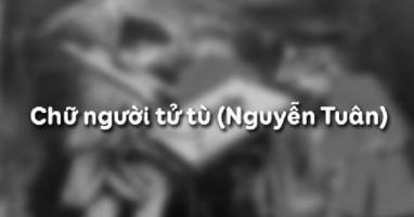 Bài soạn Chữ người tử tù của Nguyễn Tuân hay nhất