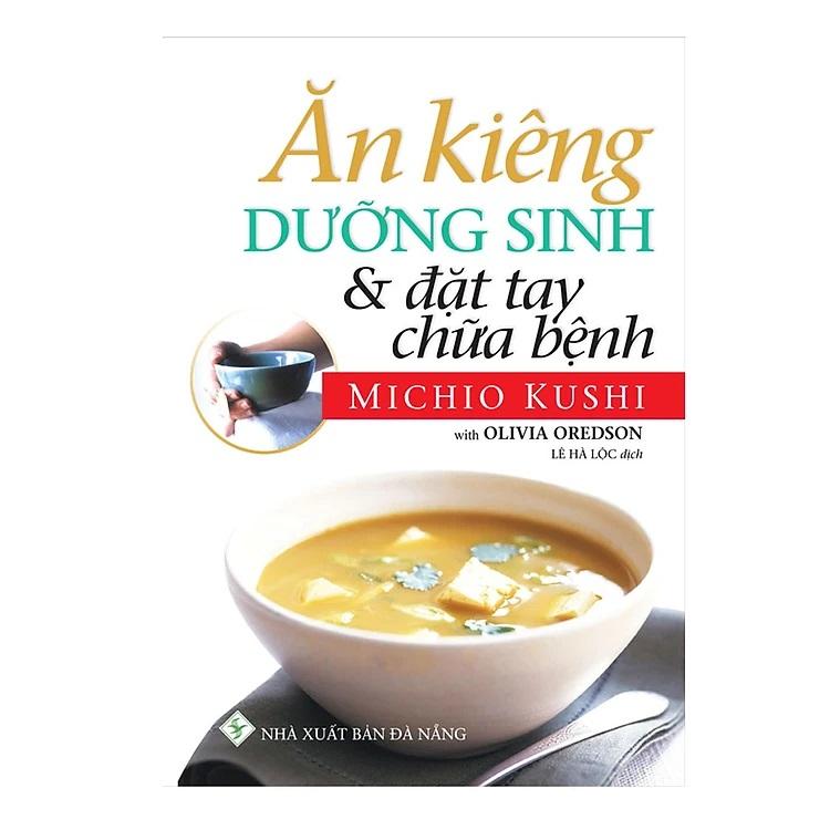 Ăn Kiêng Dưỡng Sinh Và Đặt Tay Chữa Bệnh - Tác giả Michio Kushi và Olivia Oredson