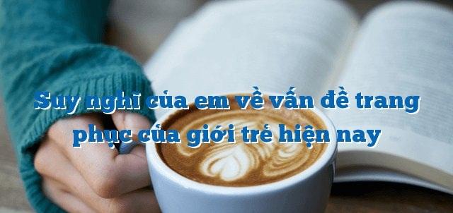 Bài văn nghị luận về trang phục của giới trẻ hiện nay số 6