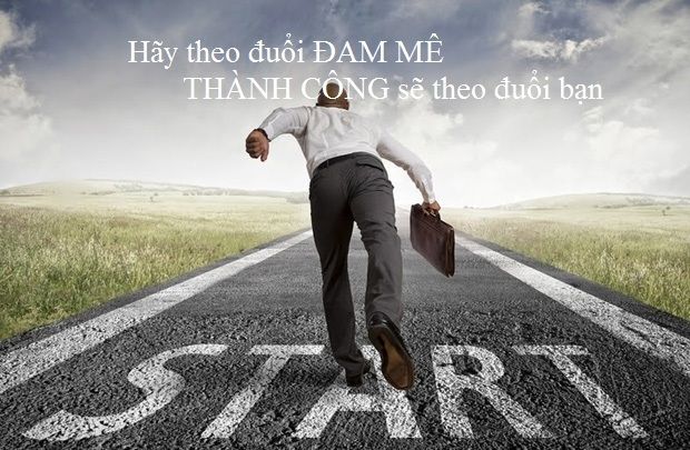 Hãy theo đuổi đam mê thành công sẽ theo đuổi bạn.
