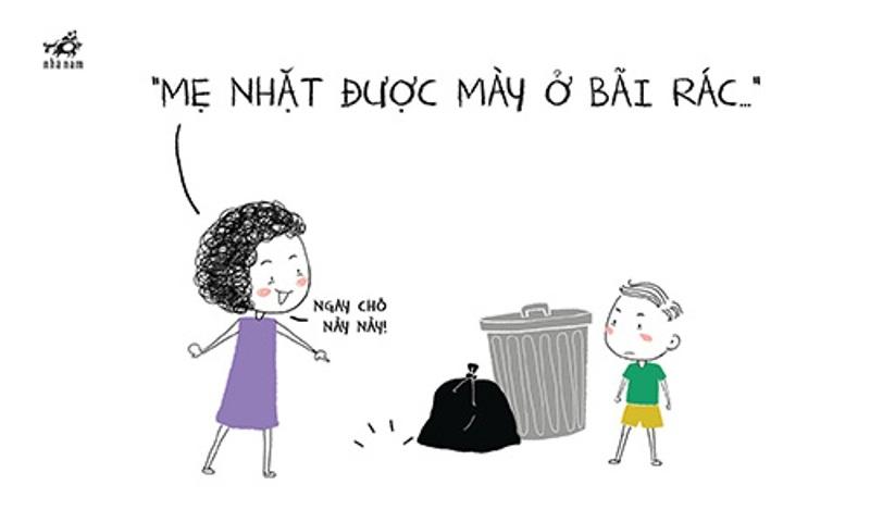 Mẹ lượm được mày ngoài thùng rác đấy!