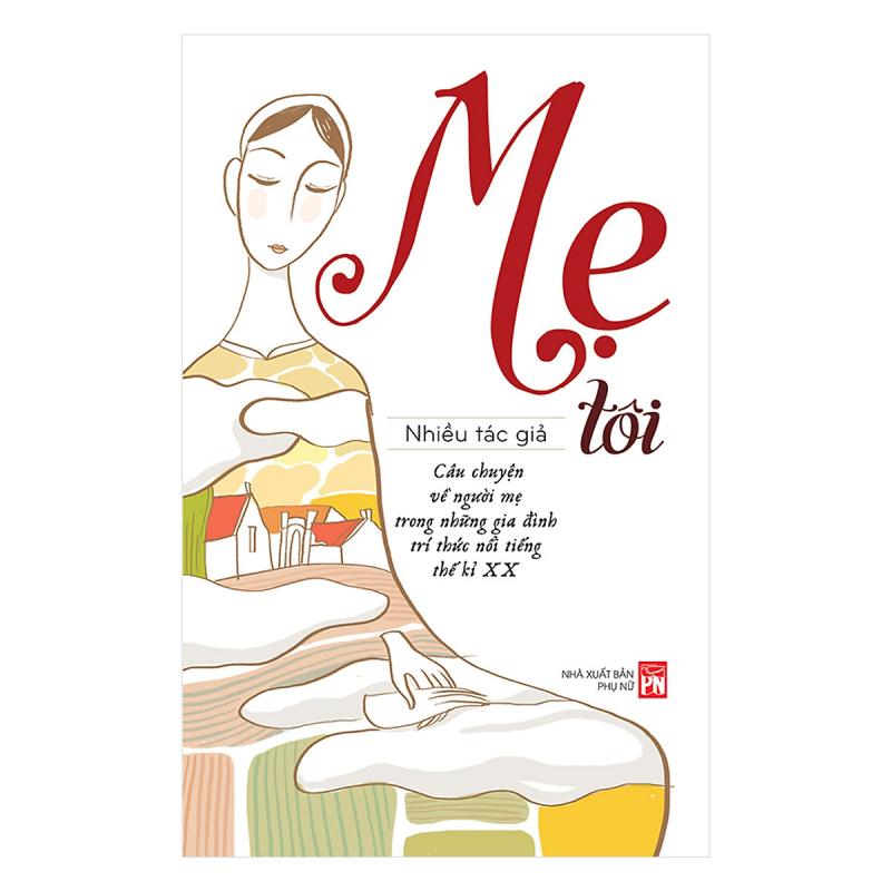 Mẹ tôi - Câu chuyện về người mẹ trong những gia đình trí thức nổi tiếng thế kỉ XX