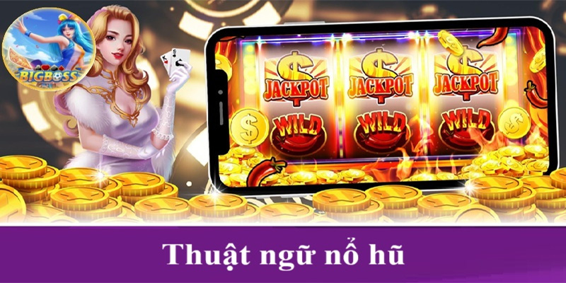 Một Số Thuật Ngữ Nổ Hũ Club Cơ Bản