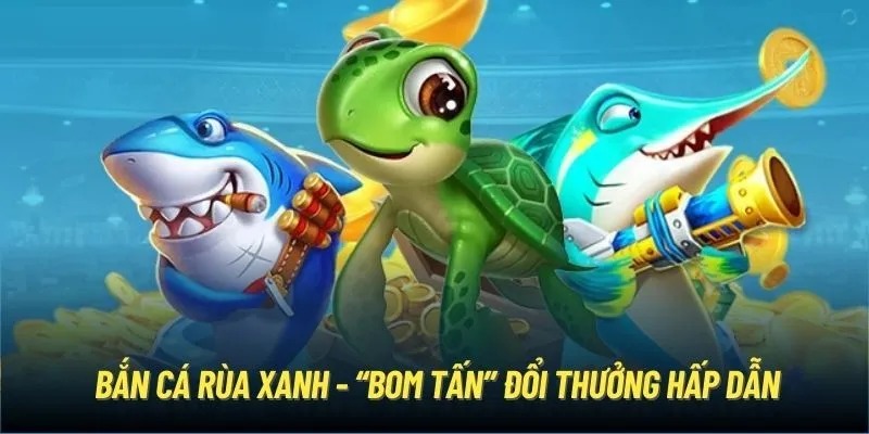Bắn Cá Rùa Xanh - Chinh Phục Đại Dương Xanh Kiếm Lời Khủng 1 Khái quát về game bắn cá rùa xanh